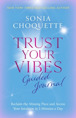 Trust Your Vibes Guided Journal: Reclaim the Missing Piece and Access Your Intuition in 5 Minutes a Day by Choquette, Sonia