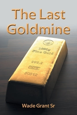 The Last Goldmine by Grant, Wade, Sr.