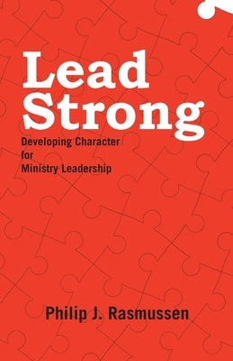 Lead Strong: Developing Character for Ministry Leadership by Rasmussen, Philip J.