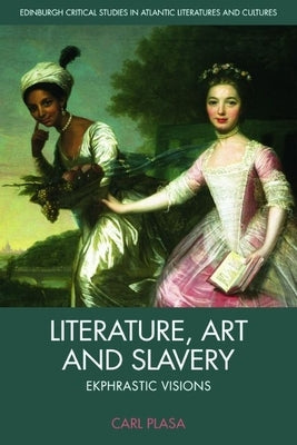 Literature, Art and Slavery: Ekphrastic Visions by Plasa, Carl