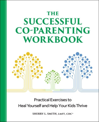 The Successful Co-Parenting Workbook: Practical Exercises to Heal Yourself and Help Your Kids Thrive by Smith, Sherry L.