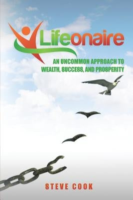 Lifeonaire: An Uncommon Approach to Wealth, Success, and Prosperity by Cook, Steve