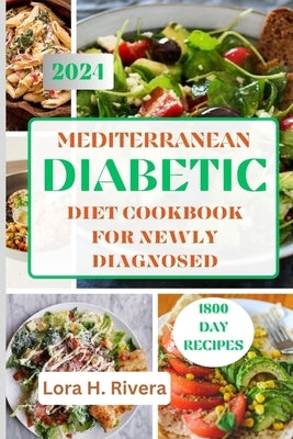 Mediterranean Diabetic Diet Cookbook for Newly Diagnosed: 1800 Days of Easy, Delicious Low Carbs Recipes to Reverse diabetes by Rivera, Lora H.