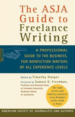 The Asja Guide to Freelance Writing: A Professional Guide to the Business, for Nonfiction Writers of All Experience Levels by Harper, Timothy