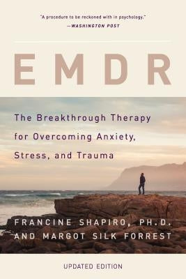 EMDR: The Breakthrough Therapy for Overcoming Anxiety, Stress, and Trauma by Shapiro, Francine