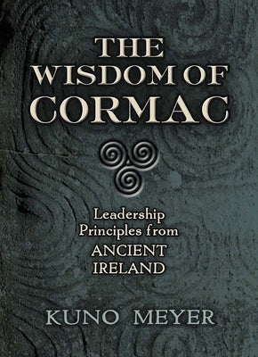 The Wisdom of Cormac: Leadership Principles from Ancient Ireland by Meyer, Kuno