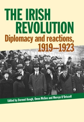 The Irish Revolution: Diplomacy and Reactions, 1919-1923 by Keogh, Dermot