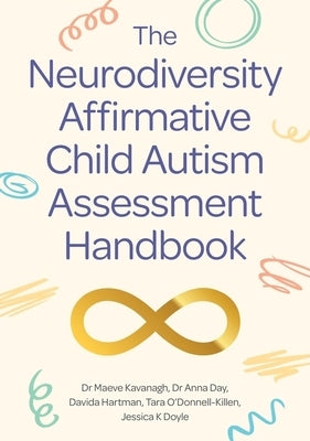 The Neurodiversity Affirmative Child Autism Assessment Handbook by Kavanagh, Maeve