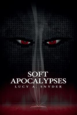 Soft Apocalypses by Snyder, Lucy A.