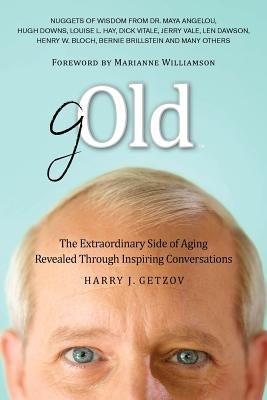 Gold: The Extraordinary Side of Aging Revealed Through Inspiring Conversations by Getzov, Harry J.
