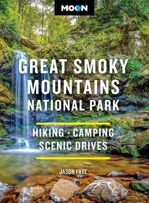 Moon Great Smoky Mountains National Park: Hiking, Camping, Scenic Drives by Frye, Jason