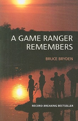 A Game Ranger Remembers by Bryden, Bruce