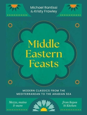 Middle Eastern Feasts: Modern Classics from the Mediterranean to the Arabian Sea by Rantissi, Michael