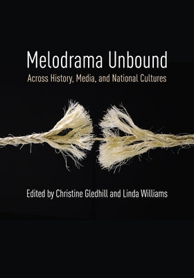 Melodrama Unbound: Across History, Media, and National Cultures by Gledhill, Christine