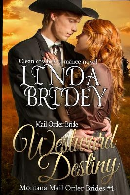 Mail Order Bride: Westward Destiny: A Clean Historical Mail Order Bride Romance Novel by Bridey, Linda