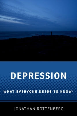 Depression: What Everyone Needs to Know(r) by Rottenberg, Jonathan