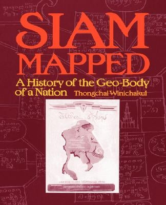 Siam Mapped: A History of the Geo-Body of a Nation by Winichakul, Thongchai