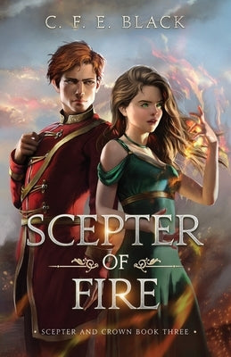 Scepter of Fire: Scepter and Crown Book Three by Black, C. F. E.