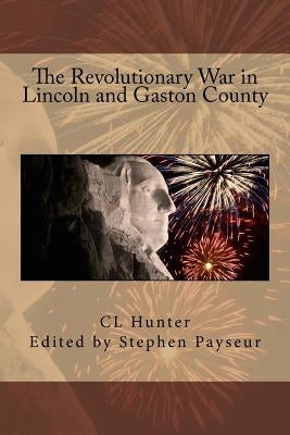 The Revolutionary War in Lincoln and Gaston County by Payseur, Stephen