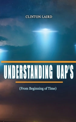 Understanding UAP's: From Beginning of Time by Laird, Clinton