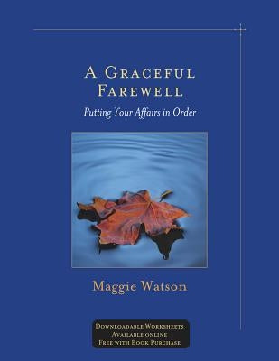 A Graceful Farewell: Putting Your Affairs in Order by Watson, Maggie