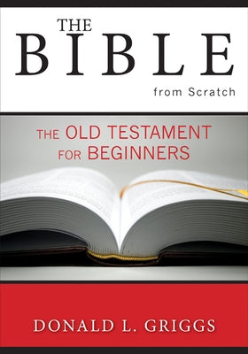 The Bible from Scratch: The Old Testament for Beginners by Griggs, Donald L.