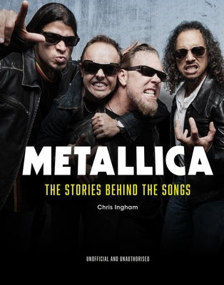 Metallica: The Stories Behind the Songs by Ingham, Chris