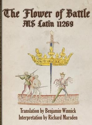 The Flower of Battle: MS Latin 11269 by Marsden, Richard