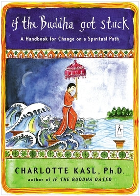 If the Buddha Got Stuck: A Handbook for Change on a Spiritual Path by Kasl, Charlotte