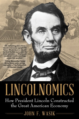 Lincolnomics: How President Lincoln Constructed the Great American Economy by Wasik, John F.