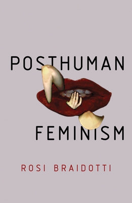 Posthuman Feminism by Braidotti, Rosi