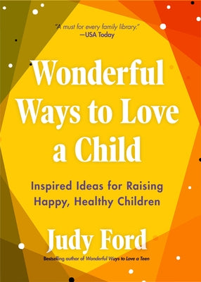 Wonderful Ways to Love a Child: Inspired Ideas for Raising Happy, Healthy Children by Ford, Judy