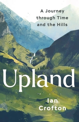Upland: A Journey Through Time and the Hills by Crofton, Ian