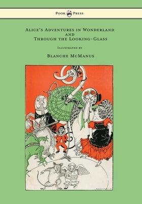 Alice's Adventures in Wonderland and Through the Looking-Glass - With Sixteen Full-Page Illustrations by Blanche McManus by Carroll, Lewis