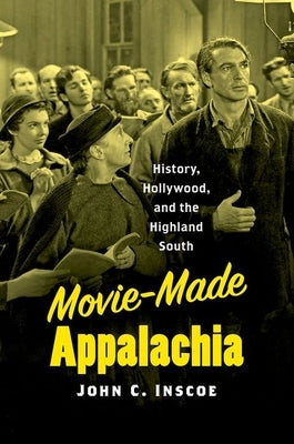 Movie-Made Appalachia: History, Hollywood, and the Highland South by Inscoe, John C.