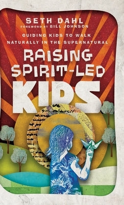 Raising Spirit-Led Kids by Dahl, Seth