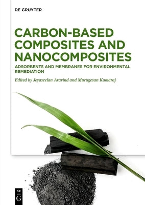 Carbon-Based Composites and Nanocomposites: Adsorbents and Membranes for Environmental Remediation by Aravind, Jeyaseelan