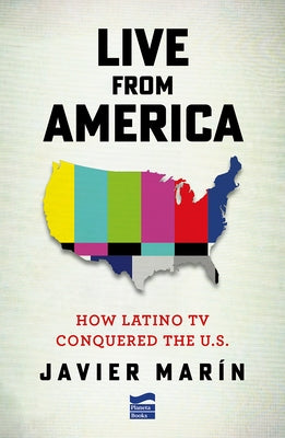 Live from America: How Latino TV Conquered the United States by Mar&#195;&#173;n, Javier