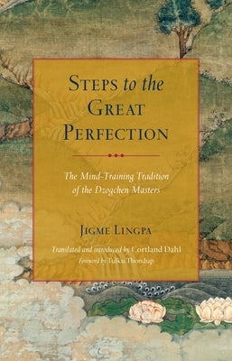 Steps to the Great Perfection: The Mind-Training Tradition of the Dzogchen Masters by Lingpa, Jigme