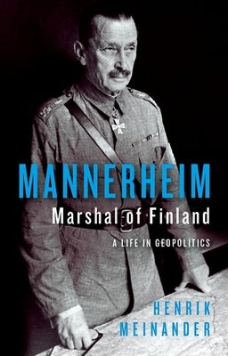 Mannerheim, Marshal of Finland: A Life in Geopolitics by Meinander, Henrik