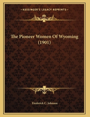 The Pioneer Women Of Wyoming (1901) by Johnson, Frederick C.