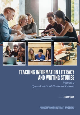 Teaching&#8203; Information Literacy and Writing Studies: Volume 2, Upper-Level and Graduate Courses by Veach, Grace