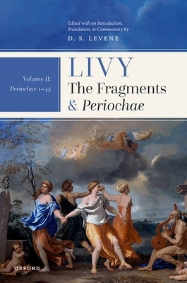 Livy: The Fragments and Periochae Volume II: Periochae 1-45 by Levene, D. S.