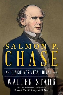 Salmon P. Chase: Lincoln's Vital Rival by Stahr, Walter