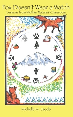 Fox Doesn't Wear a Watch: Lessons from Mother Nature's Classroom by Jacob, Michelle M.