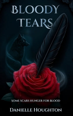 Bloody Tears: Some Scars Hunger for Blood by Houghton, Danielle