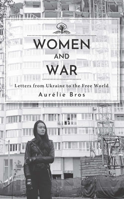 Women and War (English Edition): Letters from Ukraine to the Free World by Bros, AurÃ©lie