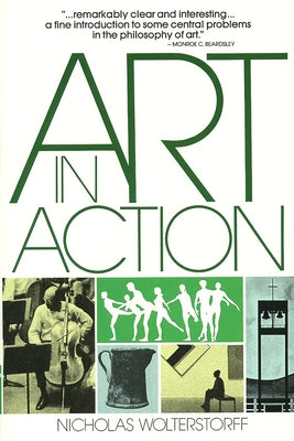 Art in Action: Toward a Christian Aesthetic by Wolterstorff, Nicholas