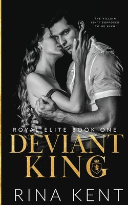 Deviant King: A Dark High School Bully Romance by Kent, Rina