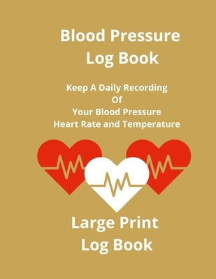 Blood Pressure Log Book: Keep A Daily Recording Of Your Blood Pressure, Heart Rate and Temperature by Coleman, Anna